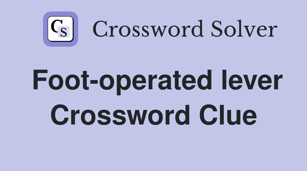 Foot-operated lever - Crossword Clue Answers - Crossword Solver